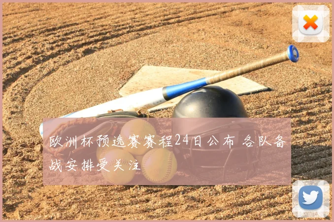 欧洲杯预选赛赛程24日公布 各队备战安排受关注