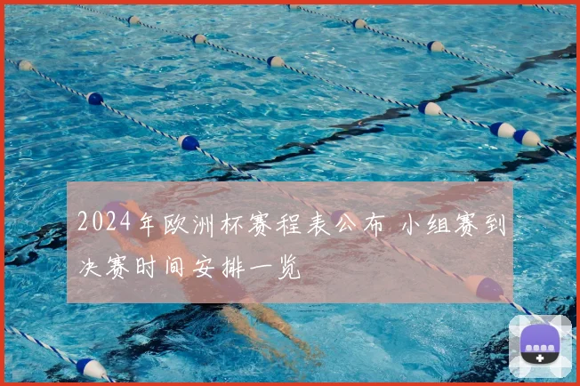 2024年欧洲杯赛程表公布 小组赛到决赛时间安排一览