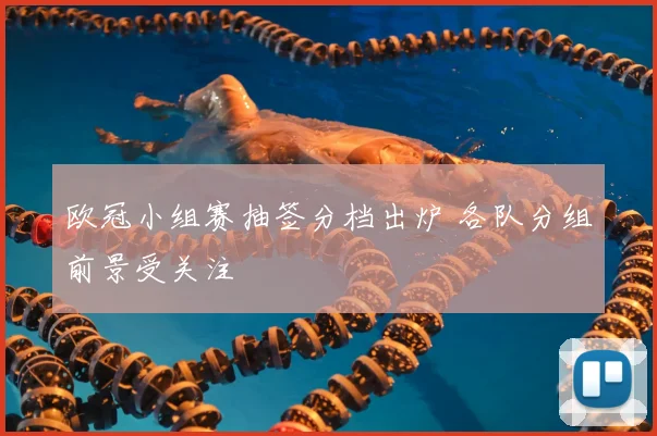 欧冠小组赛抽签分档出炉 各队分组前景受关注