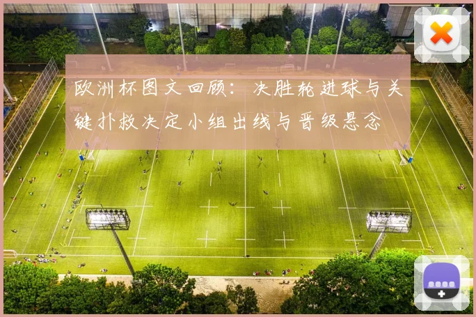 欧洲杯图文回顾：决胜轮进球与关键扑救决定小组出线与晋级悬念