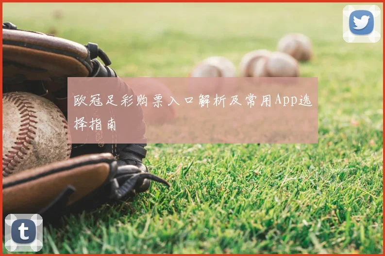 欧冠足彩购票入口解析及常用App选择指南