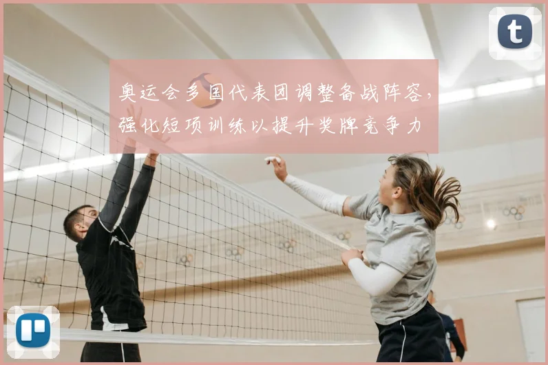 奥运会多国代表团调整备战阵容，强化短项训练以提升奖牌竞争力