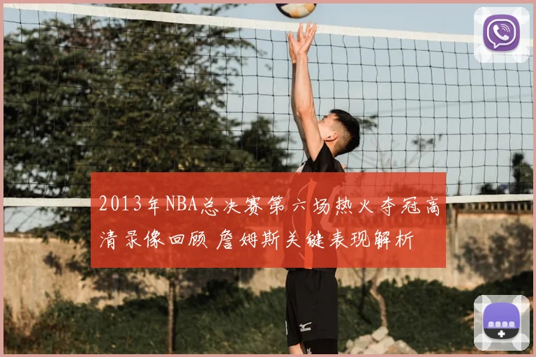 2013年NBA总决赛第六场热火夺冠高清录像回顾 詹姆斯关键表现解析